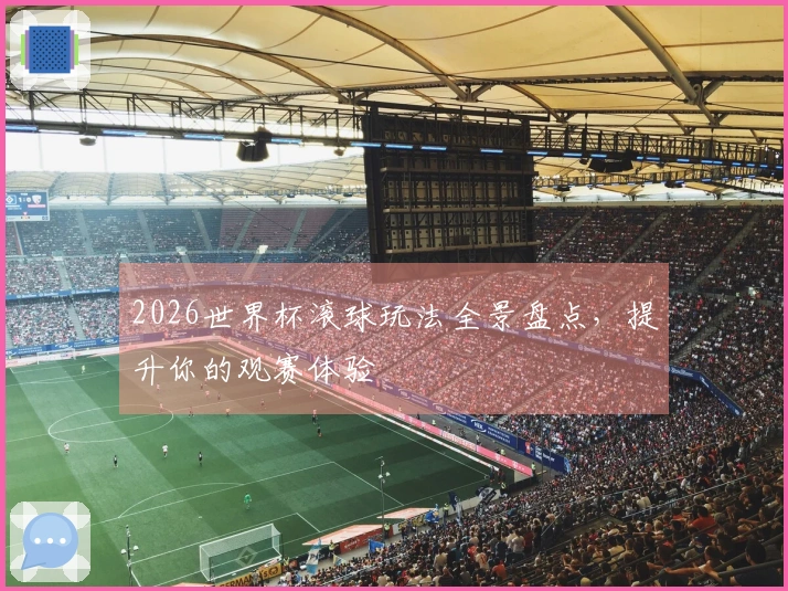 2026世界杯滚球玩法全景盘点，提升你的观赛体验