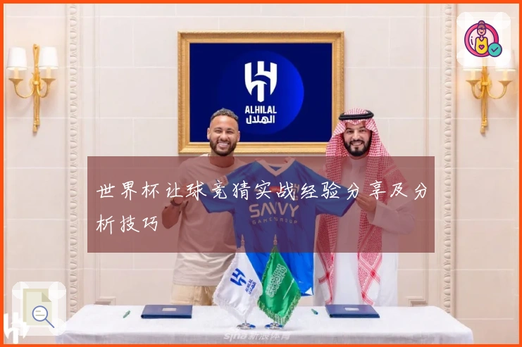 世界杯让球竞猜实战经验分享及分析技巧