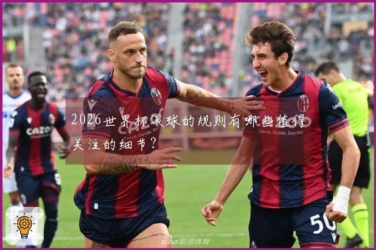 2026世界杯滚球的规则有哪些值得关注的细节？